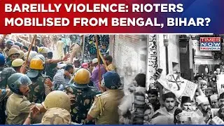 Bareilly Riot Plot Unravels: Sources Say 'Probe Reveals Rioters Mobilised From Bengal, Bihar'| WATCH