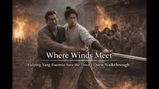 Where Winds Meet &ndash; Helping Yang Daomin Save the Town | Quest Walkthrough
