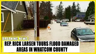 Rep. Rick Larsen tours flood damaged areas in Whatcom County