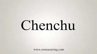 How To Say Chenchu
