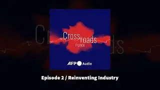 Crossroads France - Episode 2: Reinventing Industry | AFP Audio
