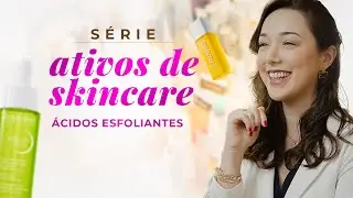 ATIVOS DE SKINCARE: &Aacute;CIDOS ESFOLIANTES - Como usar na rotina de cuidados
