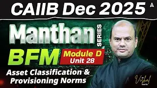 CAIIB Dec 2025 | CAIIB BFM Module D | Un- 28 Asset Classification and Provisioning Norms | By Vishal