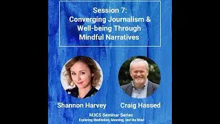 Session 7: Converging Journalism & Well-being - Shannon Harvey | Meditation, Meaning and The Mind