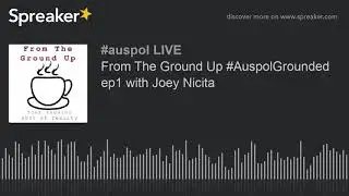 From The Ground Up #AuspolGrounded ep1 with Joey Nicita (part 4 of 5)