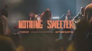 Nothing Sweeter - LF Worship feat. Autumn Huston (Official Video)