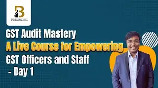 GST Audit Mastery: A Live Course for Empowering GST Officers and Staff - Day 1