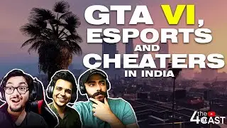 GTA 6, ESPORTS & Cheaters in India | PODCAST 26   | The4Cast