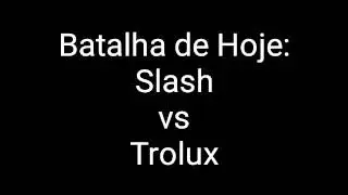 BATALHA DE INTROS #1 ZSLASH VS TROLUX