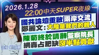 【1/28即時新聞】國共論壇重啟兩岸交流 鄭麗文:大陸是我們的親人｜陳菊終於請辭監察院長 網轟占肥缺沒半點貢獻｜中天SUPER夜線 20260128 @中天新聞CtiNews