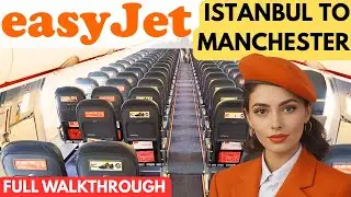 ISTANBUL TO MANCHESTER WITH EASYJET - AIRBUS A320 (FULL WALKTHROUGH)