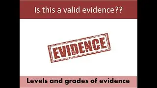 HOW TO VALIDATE A RESEARCH WORK PART - LEVELS OF EVIDENCE AND GRADES OF EVIDENCE