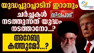 യുദ്ധപ്പുറപ്പാടിന് ഇറാനുംചര്‍ച്ചകള്‍ നടത്തുന്നത് യുദ്ധം നടത്താനോ? അറേബ്യ കത്തുമോ? | NILAPADU