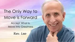 The Only Way to Move is Forward.  Accept What is.  Move into Greatness