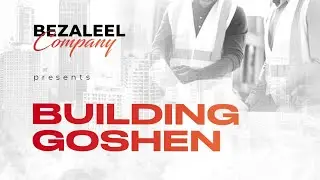 Building Goshen (Bezaleel Company, Sunday, 08.09.2024)