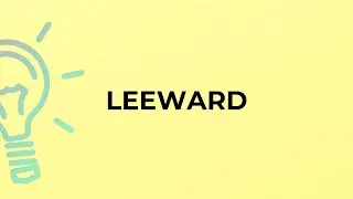 What is the meaning of the word LEEWARD?