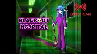 Blackout Hospital! [Livestream]