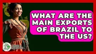 What Are The Main Exports Of Brazil To The US? - History Of Latin Cultures