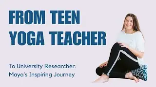From Teen Yoga Teacher to University Researcher: Maya’s Inspiring Yoga Journey