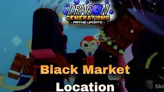 Black Market Location |Dragon Generations (Dbog)