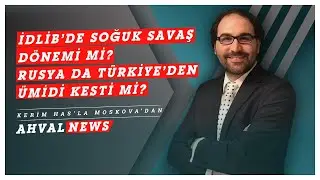 Dr Kerim Has: İdlib'de soğuk savaş d&ouml;nemi mi, Rusya da T&uuml;rkiye'den &uuml;midi kesti mi?