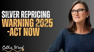 SILVER REPRICING WARNING 2025 ACT NOW CATHIE WOOD ALERT