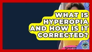 What Is Hyperopia And How Is It Corrected? - Eye Health Experts