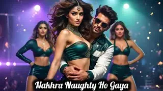 &ldquo;Nakhra Naughty Ho Gaya&rdquo; Latest Item song 2025 | Bollywood hindi item song | Bollywood dance songs