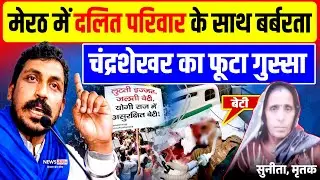 Dalit Meerut News: मेरठ में दलित परिवार के साथ बर्बरता, चंद्रशेखर ने उठाया बड़ा कदम! | Chandrashekhar