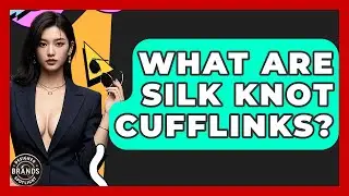 What Are Silk Knot Cufflinks? - Designer Brands Spotlight