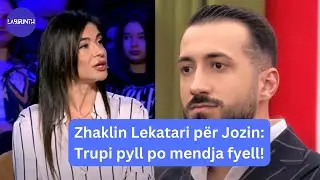 Zhaklin Lekatari p&euml;r Jozin: Trupi pyll po mendja fyell!