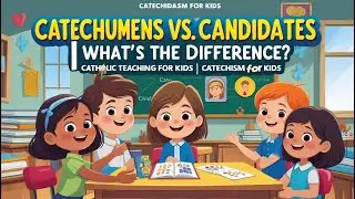 Catechumens vs. Candidates | What&rsquo;s the Difference? | Catholic Teaching for Kid | Catechism for Kids