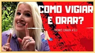Como Vigiar e Orar? O que Significa Vigiar? S&eacute;rie Como Orar #10