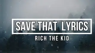 Save That  (Lyrics) - Rich the kid (The world is yours 2 Album)