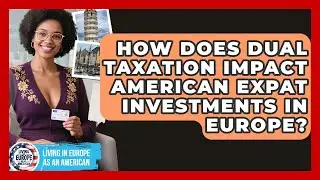 How Does Dual Taxation Impact American Expat Investments In Europe?