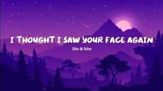 I thought I saw your face again - She & him (Music Lyrics)
