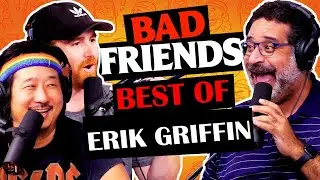 Best of Erik Griffin on Bad Friends