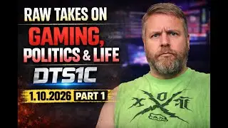 Raw Takes on Gaming, Politics & Life | DTS1C 1 10 2026 Part 1
