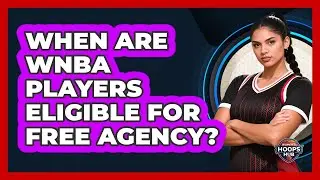 When Are WNBA Players Eligible For Free Agency?