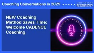 NEW Coaching Method Saves Time: Welcome CADENCE Coaching | Coaching Conversations in 2025