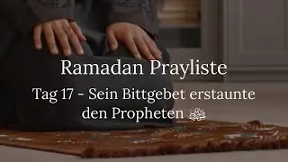 Tag 17 - Sein Bittgebet erstaunte den Propheten ﷺ