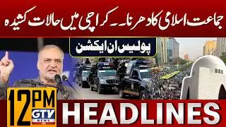 Jamaat e Islami Protest in Karachi | Situation Worsen | Karachi Police In Action | 12 PM Headlines