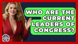 Who Are the Current Leaders of Congress? - Inside the Legislative Branch