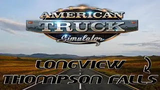 American Truck Simulator - Episode 103 - Longview to Thompson Falls [No Commentary]