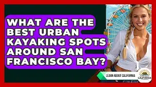What Are The Best Urban Kayaking Spots Around San Francisco Bay? - Learn About California