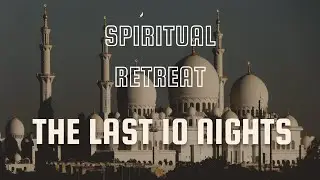 Spiritual Retreat: Unlocking the Blessings of the Last Ten Nights