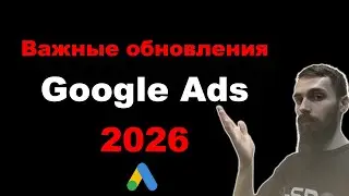 Важные обновления Google Ads в 2026. Как работает Google Ads в 2026