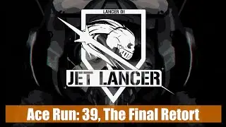 Jet Lancer Ace Run: 39, The Final Retort (Gameplay Footage)
