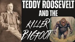 Teddy Roosevelt and the killer bigfoot: The Bauman Bigfoot Story #bigfooters