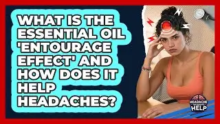 What Is The Essential Oil 'entourage Effect' And How Does It Help Headaches?